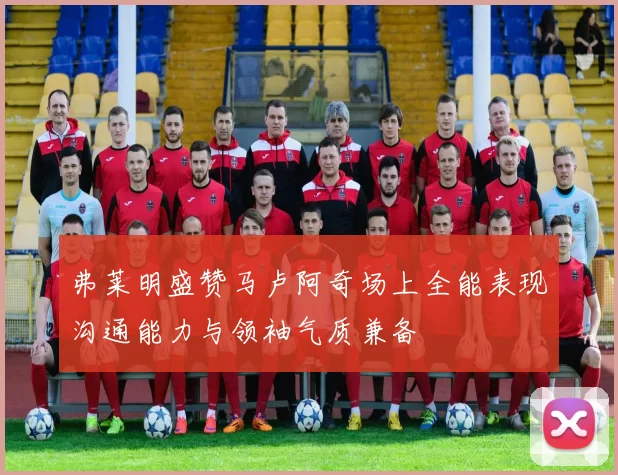 弗莱明盛赞马卢阿奇场上全能表现沟通能力与领袖气质兼备